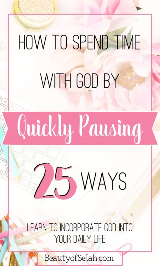 How to Spend Time with God by Quickly Pausing 25 ways