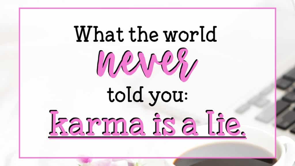 What the world never told you: Karma is a lie